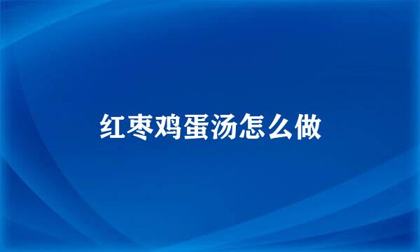 红枣鸡蛋汤怎么做