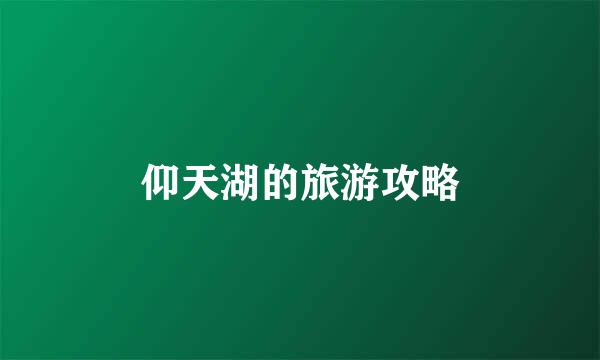 仰天湖的旅游攻略