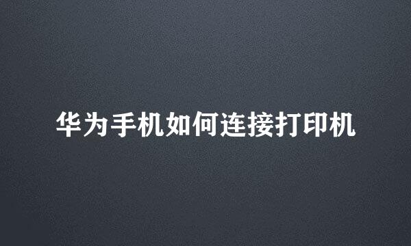 华为手机如何连接打印机
