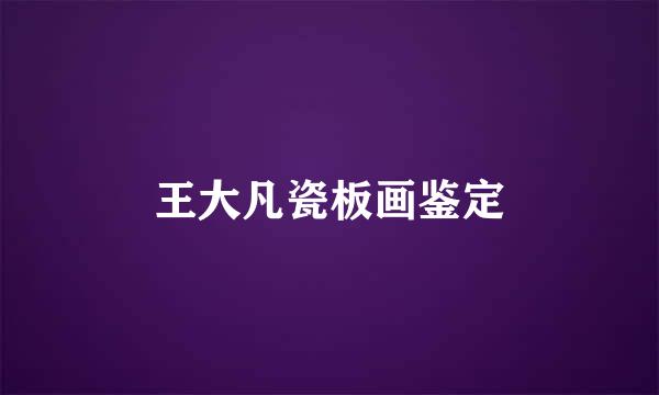 王大凡瓷板画鉴定