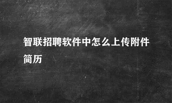 智联招聘软件中怎么上传附件简历