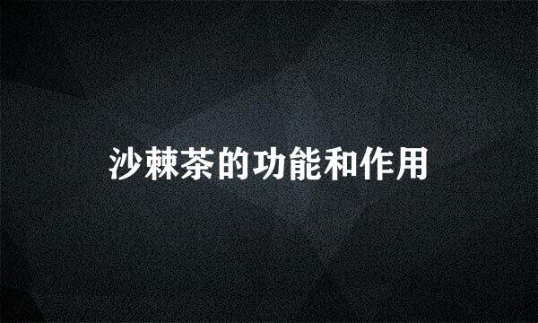 沙棘茶的功能和作用