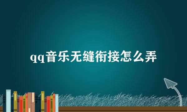 qq音乐无缝衔接怎么弄