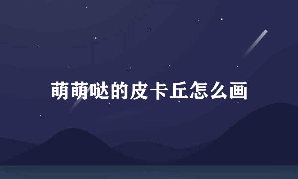 萌萌哒的皮卡丘怎么画
