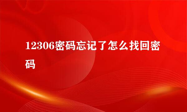 12306密码忘记了怎么找回密码