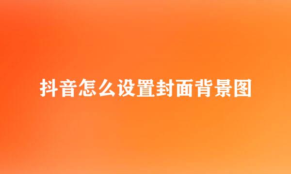 抖音怎么设置封面背景图