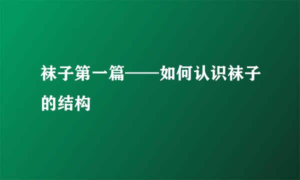 袜子第一篇——如何认识袜子的结构
