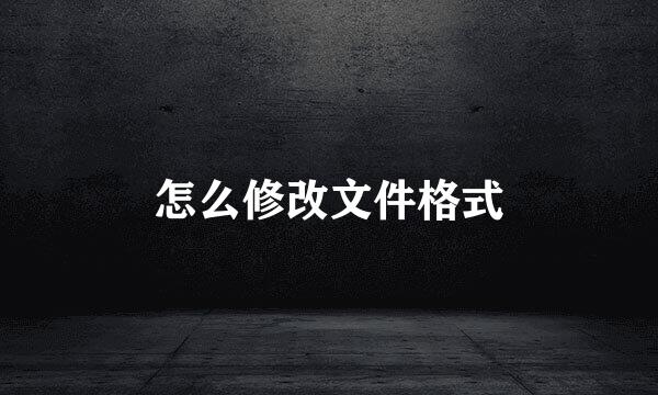 怎么修改文件格式