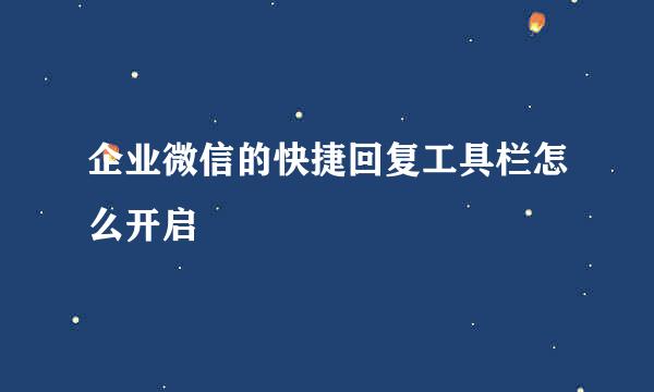 企业微信的快捷回复工具栏怎么开启