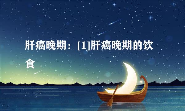 肝癌晚期：[1]肝癌晚期的饮食