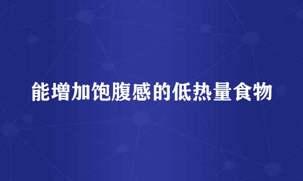 能增加饱腹感的低热量食物