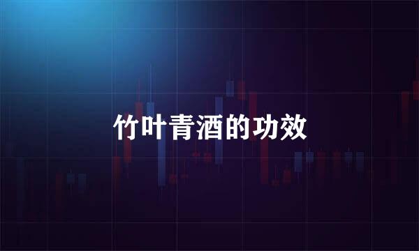 竹叶青酒的功效