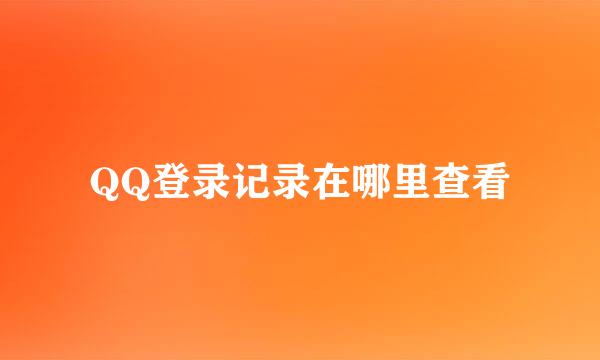 QQ登录记录在哪里查看
