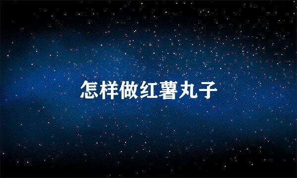 怎样做红薯丸子