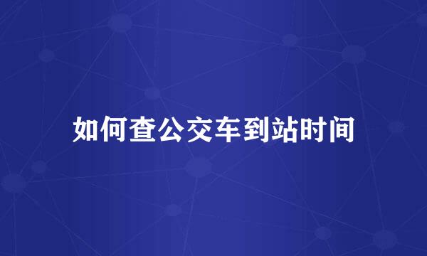如何查公交车到站时间