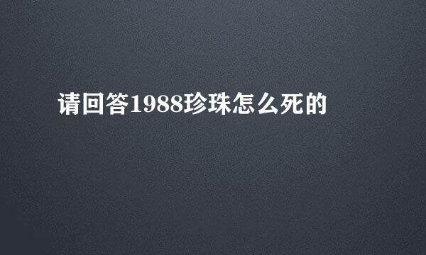 请回答1988珍珠怎么死的