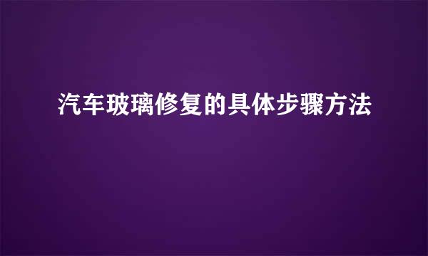 汽车玻璃修复的具体步骤方法