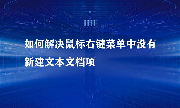 如何解决鼠标右键菜单中没有新建文本文档项