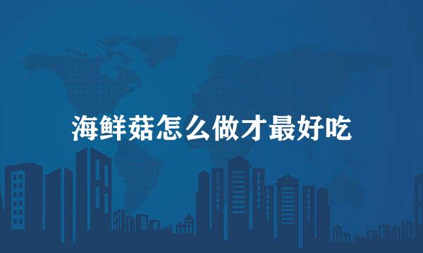 海鲜菇怎么做才最好吃