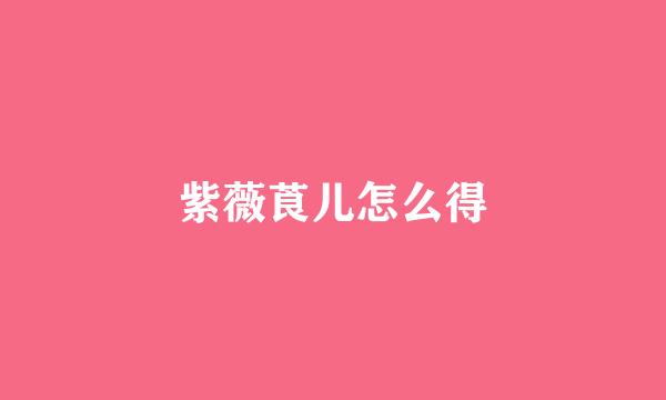紫薇莨儿怎么得