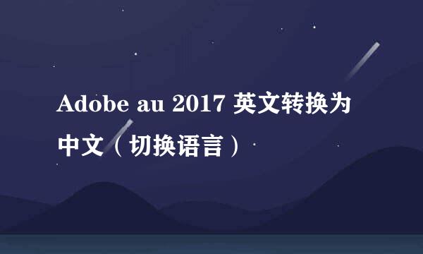 Adobe au 2017 英文转换为中文（切换语言）