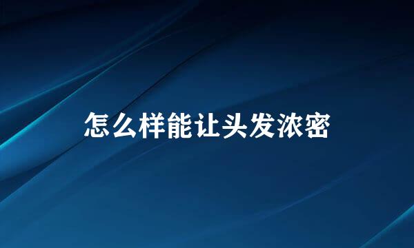怎么样能让头发浓密