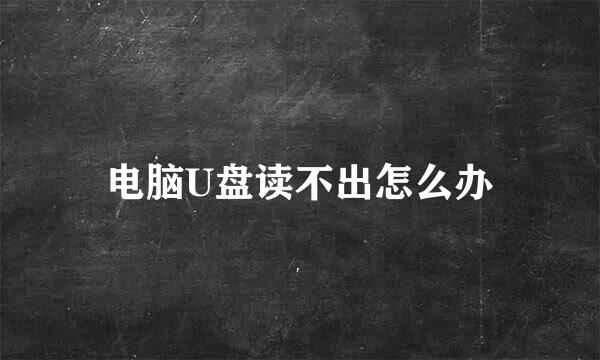 电脑U盘读不出怎么办