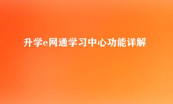 升学e网通学习中心功能详解