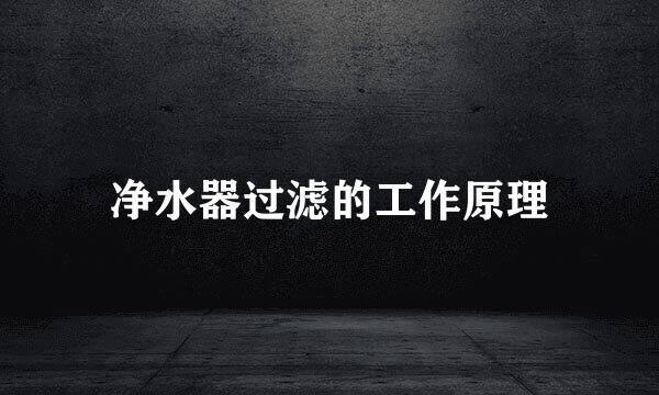 净水器过滤的工作原理