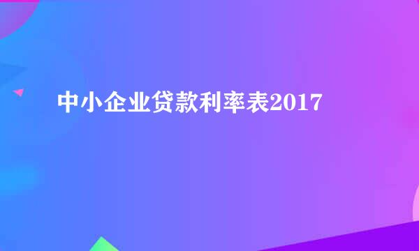 中小企业贷款利率表2017