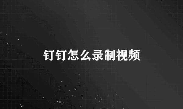 钉钉怎么录制视频