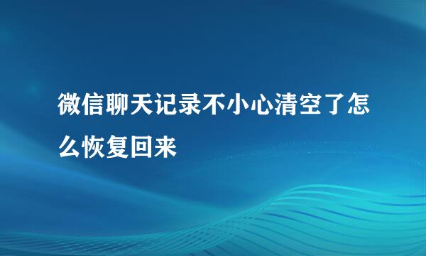 微信聊天记录不小心清空了怎么恢复回来