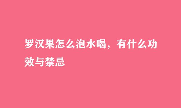 罗汉果怎么泡水喝，有什么功效与禁忌