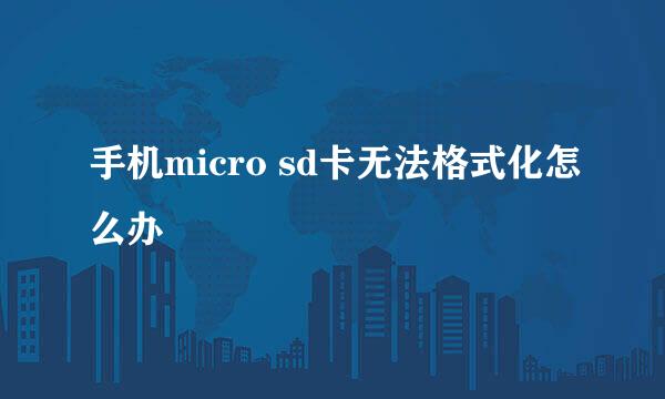 手机micro sd卡无法格式化怎么办