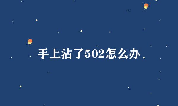 手上沾了502怎么办