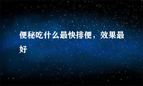 便秘吃什么最快排便，效果最好