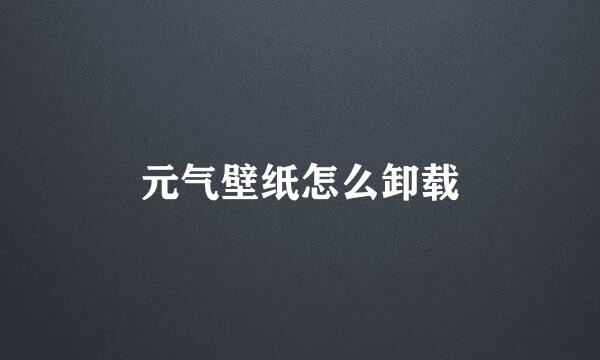 元气壁纸怎么卸载