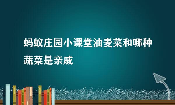 蚂蚁庄园小课堂油麦菜和哪种蔬菜是亲戚
