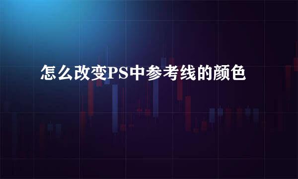 怎么改变PS中参考线的颜色