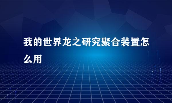 我的世界龙之研究聚合装置怎么用