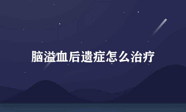 脑溢血后遗症怎么治疗
