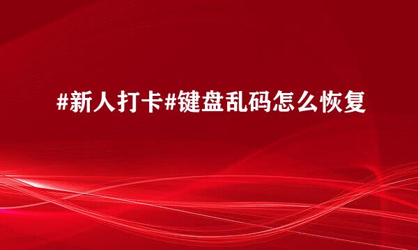#新人打卡#键盘乱码怎么恢复