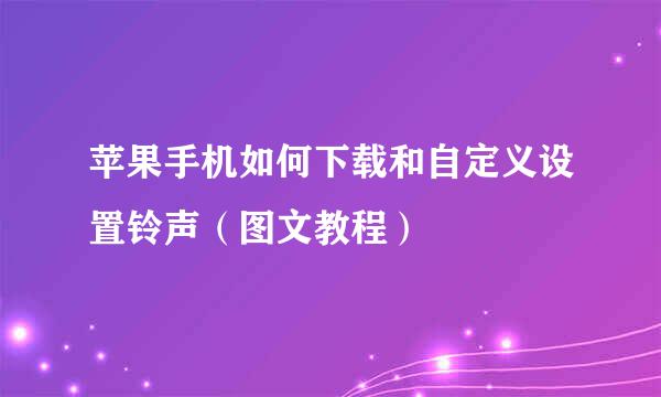 苹果手机如何下载和自定义设置铃声（图文教程）