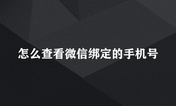 怎么查看微信绑定的手机号