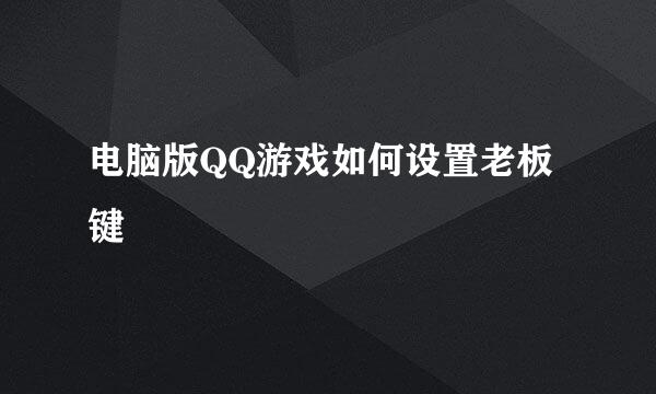 电脑版QQ游戏如何设置老板键