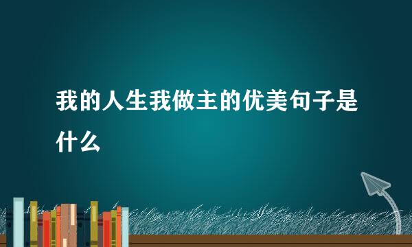 我的人生我做主的优美句子是什么