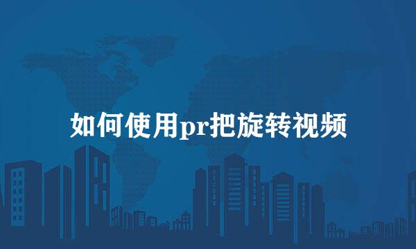 如何使用pr把旋转视频