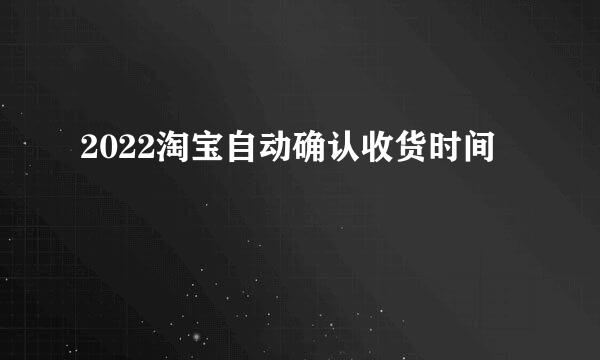2022淘宝自动确认收货时间