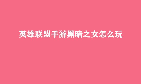英雄联盟手游黑暗之女怎么玩