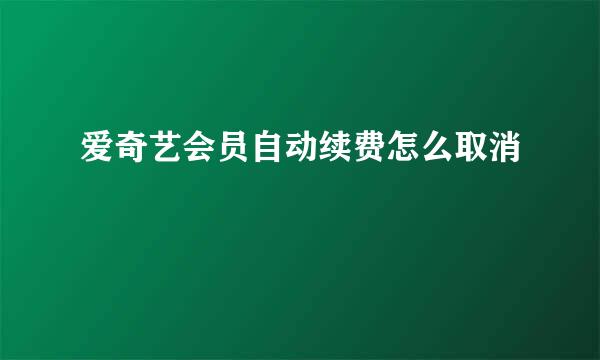 爱奇艺会员自动续费怎么取消